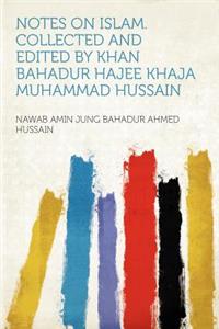 Notes on Islam. Collected and Edited by Khan Bahadur Hajee Khaja Muhammad Hussain