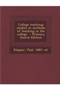 College Teaching; Studies in Methods of Teaching in the College - Primary Source Edition