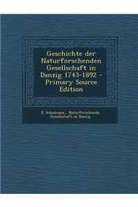 Geschichte Der Naturforschenden Gesellschaft in Danzig 1743-1892 - Primary Source Edition