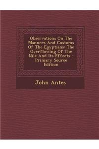 Observations on the Manners and Customs of the Egyptians: The Overflowing of the Nile and Its Effects - Primary Source Edition
