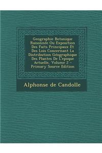 Geographie Botanique Raisonnee Ou Exposition Des Faits Principaux Et Des Lois Concernant La Distribution Geographique Des Plantes de L'Epoque Actuelle