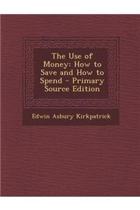 The Use of Money: How to Save and How to Spend
