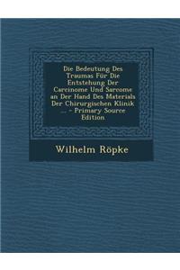 Die Bedeutung Des Traumas Fur Die Entstehung Der Carcinome Und Sarcome an Der Hand Des Materials Der Chirurgischen Klinik ...