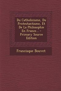 Du Catholicisme, Du Protestantisme, Et De La Philosophie En France... - Primary Source Edition