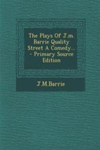 The Plays of J.M. Barrie Quality Street a Comedy...