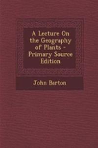 A Lecture on the Geography of Plants - Primary Source Edition