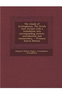 The Clouds of Aristophanes. the Greek Text Revised with a Translation Into Corresponding Metres, Introduction and Commentary