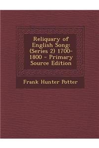 Reliquary of English Song: (Series 2) 1700-1800 - Primary Source Edition