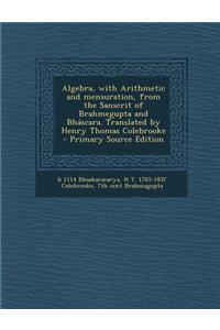 Algebra, with Arithmetic and Mensuration, from the Sanscrit of Brahmegupta and Bhascara. Translated by Henry Thomas Colebrooke