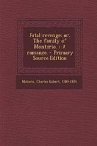 Fatal Revenge; Or, the Family of Montorio.: A Romance. - Primary Source Edition: A Romance. - Primary Source Edition