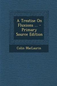 A Treatise on Fluxions ... - Primary Source Edition