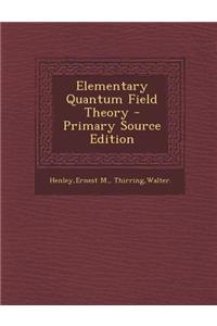 Elementary Quantum Field Theory - Primary Source Edition
