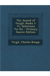 The Aeneid of Vergil: Books I-VI, Selections VII-XII - Primary Source Edition