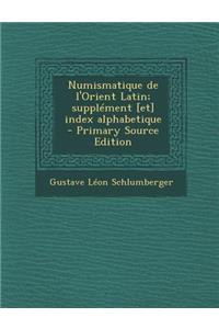 Numismatique de L'Orient Latin; Supplement [Et] Index Alphabetique - Primary Source Edition