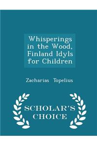 Whisperings in the Wood, Finland Idyls for Children - Scholar's Choice Edition