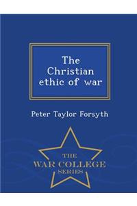 The Christian Ethic of War - War College Series