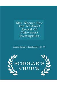 Man Whence How And WhitherA Record Of Clairvoyant Investigation - Scholar's Choice Edition