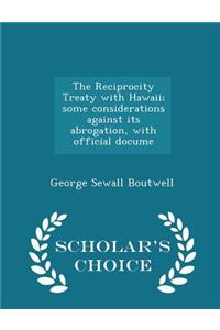 The Reciprocity Treaty with Hawaii; Some Considerations Against Its Abrogation, with Official Docume - Scholar's Choice Edition
