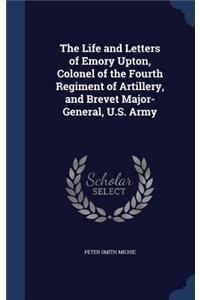 The Life and Letters of Emory Upton, Colonel of the Fourth Regiment of Artillery, and Brevet Major-General, U.S. Army