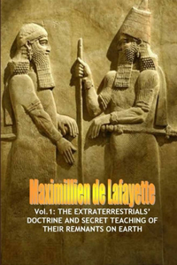 Vol.1: The Extraterrestrials' Doctrine and Secret Teaching of Their Remnants on Earth