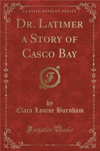 Dr. Latimer a Story of Casco Bay (Classic Reprint)