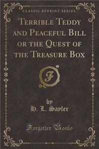 Terrible Teddy and Peaceful Bill or the Quest of the Treasure Box (Classic Reprint)