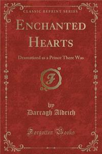 Enchanted Hearts: Dramatized as a Prince There Was (Classic Reprint)