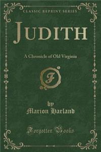 Judith: A Chronicle of Old Virginia (Classic Reprint)