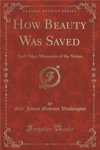 How Beauty Was Saved: And Other Memories of the Sixties (Classic Reprint)