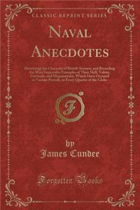 Naval Anecdotes: Illustrating the Character of British Seamen, and Recording the Most Impressive Examples of Their Skill, Valour, Fortitude, and Magnaminity, Which Have Occured at Various Periods, in Every Quarter of the Globe (Classic Reprint)