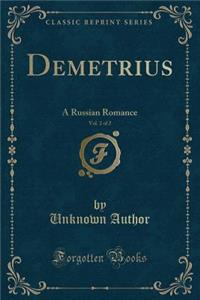 Demetrius, Vol. 2 of 2: A Russian Romance (Classic Reprint): A Russian Romance (Classic Reprint)