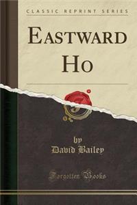Eastward Ho (Classic Reprint)