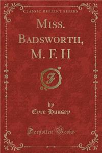 Miss. Badsworth, M. F. H (Classic Reprint)