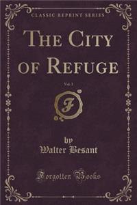 The City of Refuge, Vol. 3 of 3 (Classic Reprint)