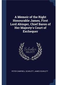 A Memoir of the Right Honourable James, First Lord Abinger, Chief Baron of Her Majesty's Court of Exchequer