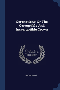 Coronations; Or The Corruptible And Incorruptible Crown