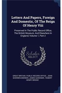 Letters And Papers, Foreign And Domestic, Of The Reign Of Henry Viii