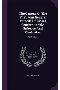 The Canons Of The First Four General Councils Of Nicaea, Constantinople, Ephesus And Chalcedon