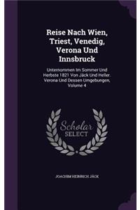 Reise Nach Wien, Triest, Venedig, Verona Und Innsbruck: Unternommen Im Sommer Und Herbste 1821 Von Jäck Und Heller. Verona Und Dessen Umgebungen, Volume 4