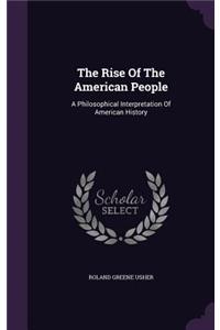 The Rise Of The American People: A Philosophical Interpretation Of American History