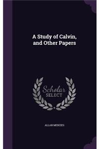 A Study of Calvin, and Other Papers