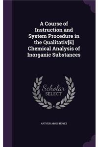 A Course of Instruction and System Procedure in the Qualitativ[E] Chemical Analysis of Inorganic Substances