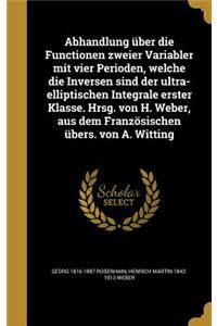 Abhandlung über die Functionen zweier Variabler mit vier Perioden, welche die Inversen sind der ultra-elliptischen Integrale erster Klasse. Hrsg. von H. Weber, aus dem Französischen übers. von A. Witting
