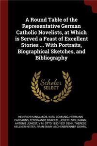 A Round Table of the Representative German Catholic Novelists, at Which Is Served a Feast of Excellent Stories ... with Portraits, Biographical Sketches, and Bibliography