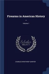 Firearms in American History ..; Volume 1