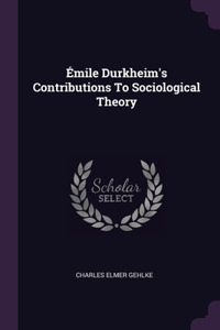 Émile Durkheim's Contributions To Sociological Theory