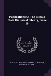 Publications of the Illinois State Historical Library, Issue 16