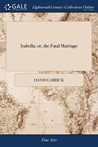 ISABELLA; OR, THE FATAL MARRIAGE: A TRAG