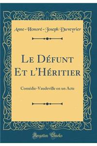 Le DÃ©funt Et l'HÃ©ritier: ComÃ©die-Vaudeville En Un Acte (Classic Reprint)