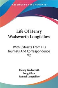 Life Of Henry Wadsworth Longfellow: With Extracts From His Journals And Correspondence V2